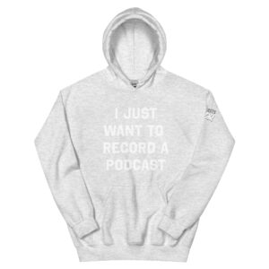 I Just Want to Record a Podcast Hoodie