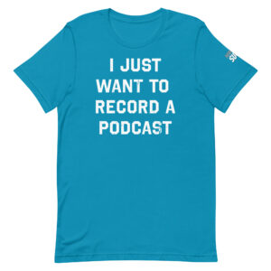 I Just Want to Record a Podcast Tee